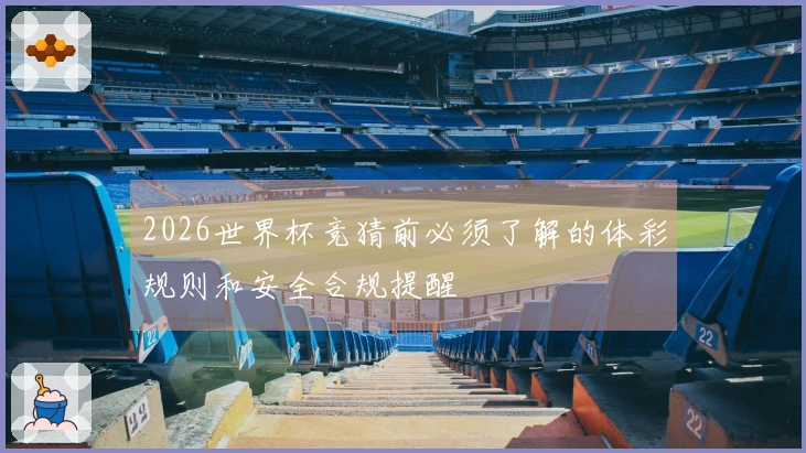 2026世界杯竞猜前必须了解的体彩规则和安全合规提醒