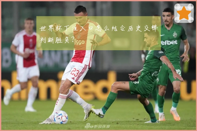 世界杯下注入口怎么结合历史交锋判断胜负？