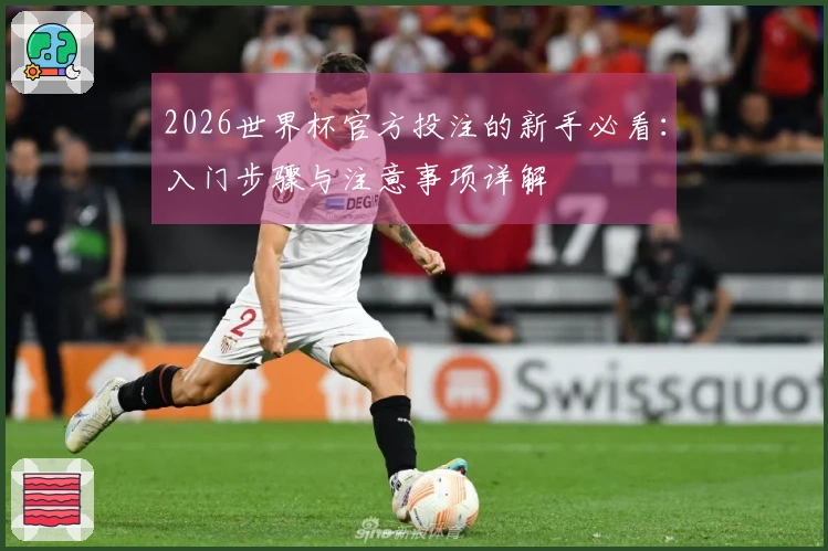2026世界杯官方投注的新手必看：入门步骤与注意事项详解